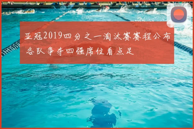 亚冠2019四分之一淘汰赛赛程公布 各队争夺四强席位看点足