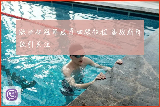 欧洲杯冠军成员回顾征程 备战新阶段引关注